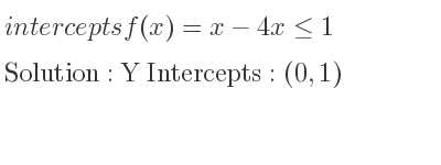 The intercepts of f(x)=x-4x<= 1 is Y Intercepts: (0,1)